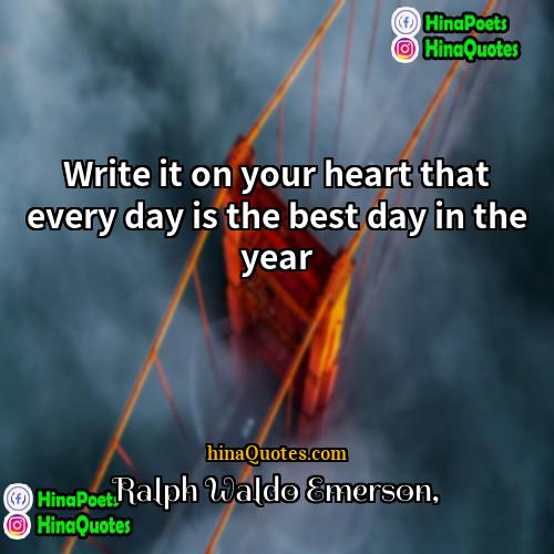 Ralph Waldo Emerson Quotes | Write it on your heart that every